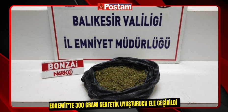Edremit'te 300 gram sentetik uyuşturucu ele geçirildi