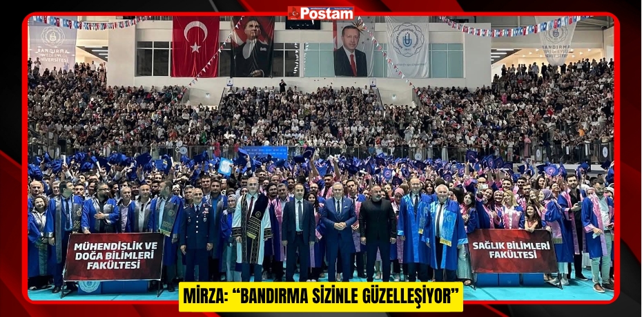 MİRZA: “BANDIRMA SİZİNLE GÜZELLEŞİYOR”