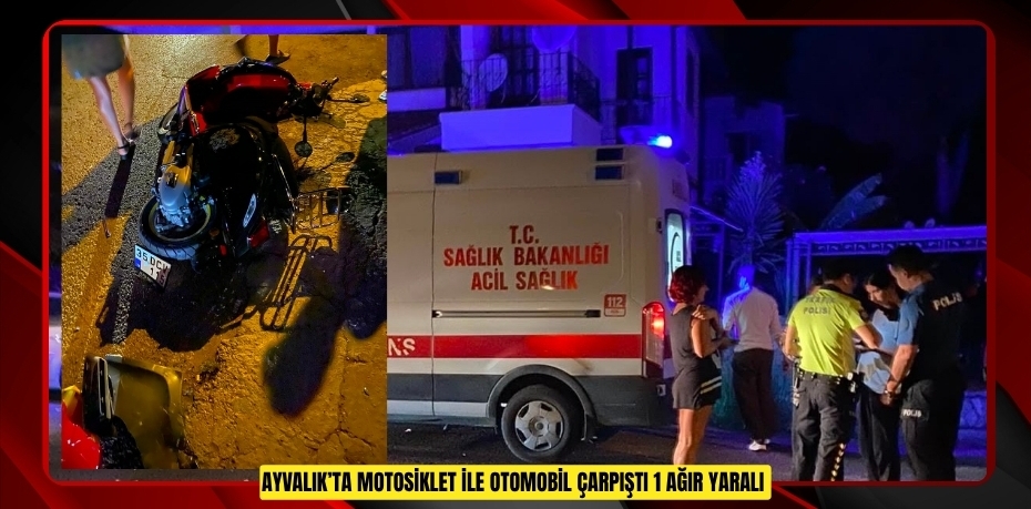 Ayvalık’ta motosiklet ile otomobil çarpıştı: 1 ağır yaralı