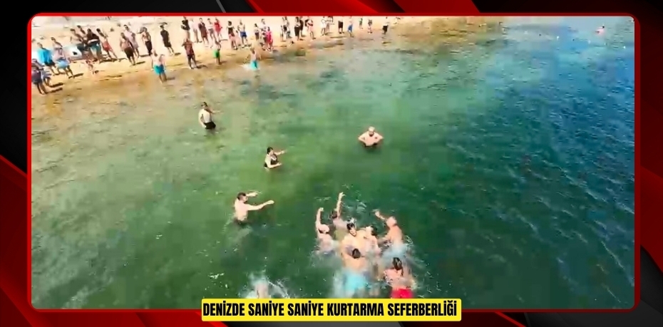 Denizde saniye saniye kurtarma seferberliği