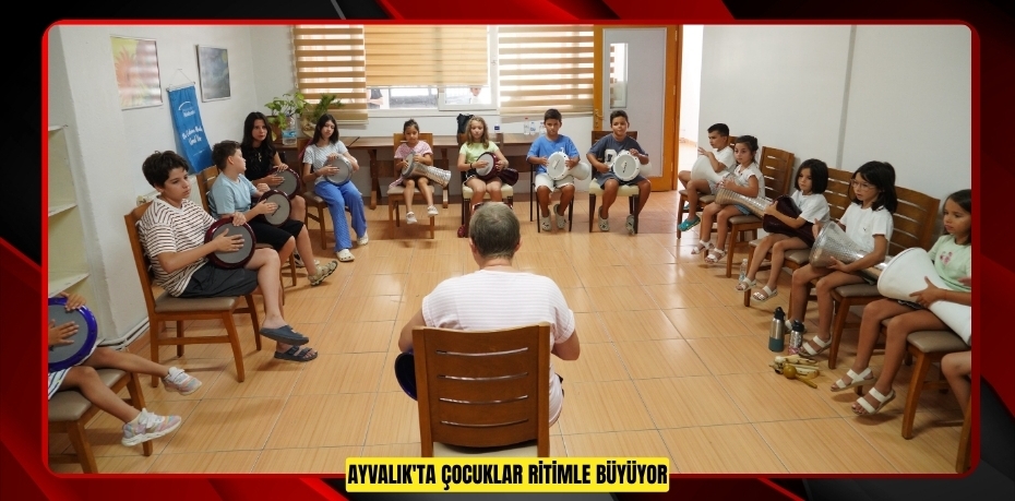 AYVALIK'TA ÇOCUKLAR RİTİMLE BÜYÜYOR