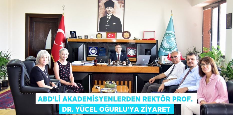 ABD’li Akademisyenlerden Rektör Prof. Dr. Yücel Oğurlu’ya Ziyaret