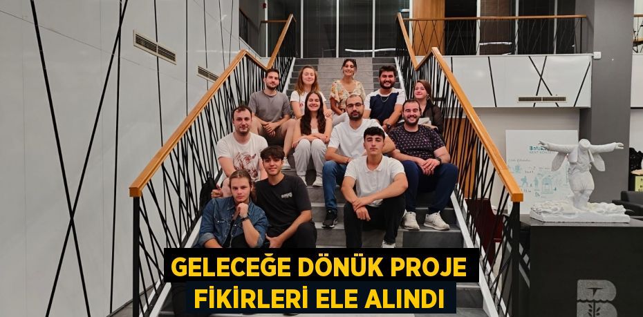 Geleceğe dönük proje fikirleri ele alındı
