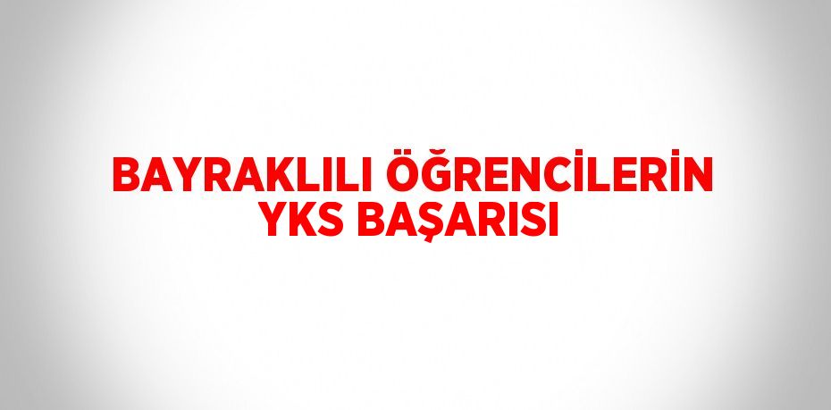 BAYRAKLILI ÖĞRENCİLERİN YKS BAŞARISI