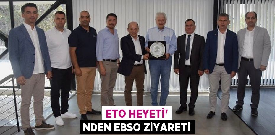 ETO HEYETİ’ NDEN EBSO ZİYARETİ