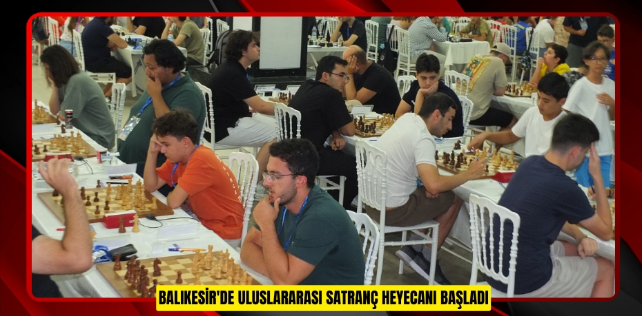 Balıkesir'de uluslararası satranç heyecanı başladı