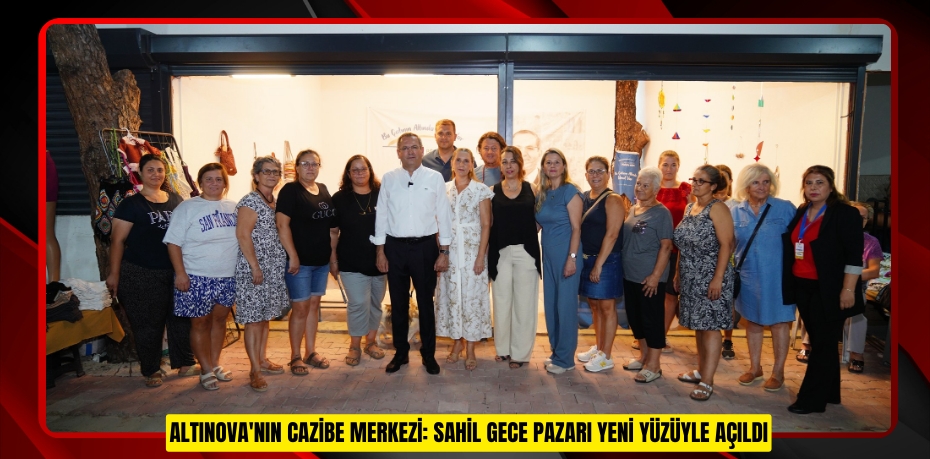 ALTINOVA'NIN CAZİBE MERKEZİ: SAHİL GECE PAZARI YENİ YÜZÜYLE AÇILDI
