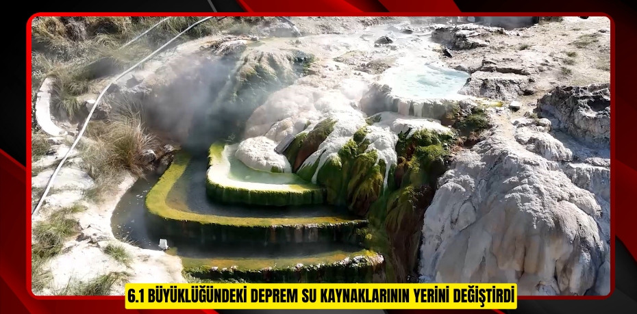 6.1 büyüklüğündeki deprem su kaynaklarının yerini değiştirdi