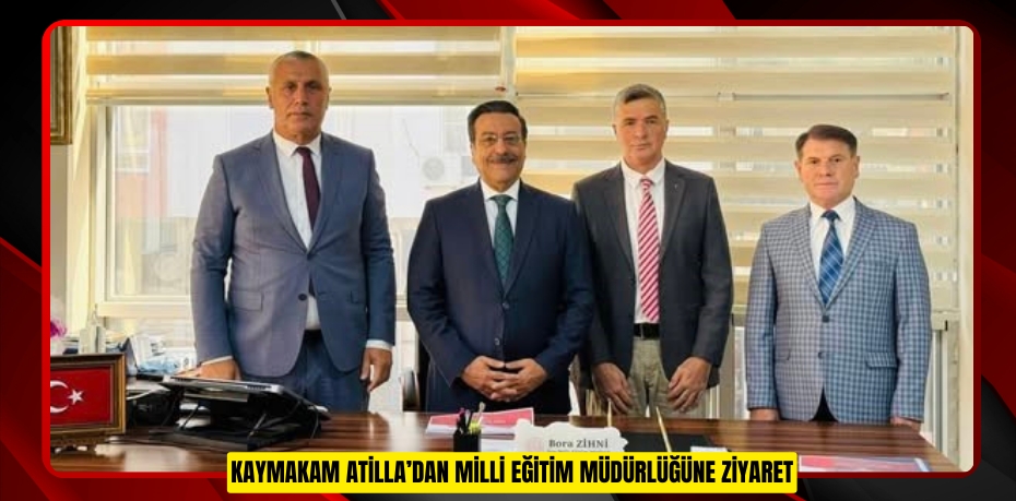 Kaymakam Atilla’dan Milli Eğitim Müdürlüğüne Ziyaret