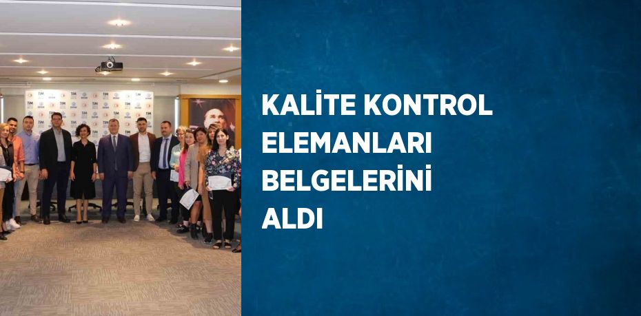 KALİTE KONTROL ELEMANLARI BELGELERİNİ ALDI