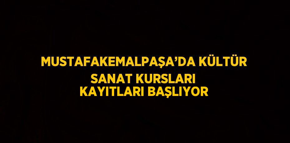 MUSTAFAKEMALPAŞA’DA KÜLTÜR SANAT KURSLARI KAYITLARI BAŞLIYOR