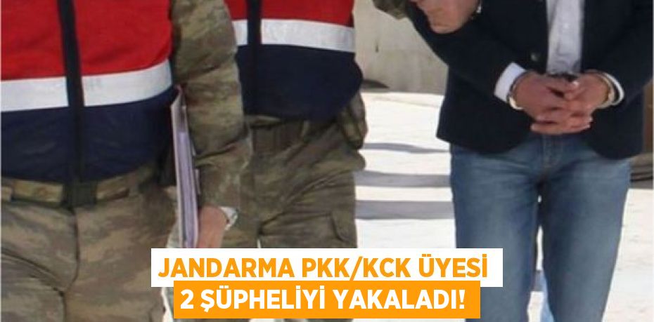 JANDARMA PKK/KCK ÜYESİ 2 ŞÜPHELİYİ YAKALADI!
