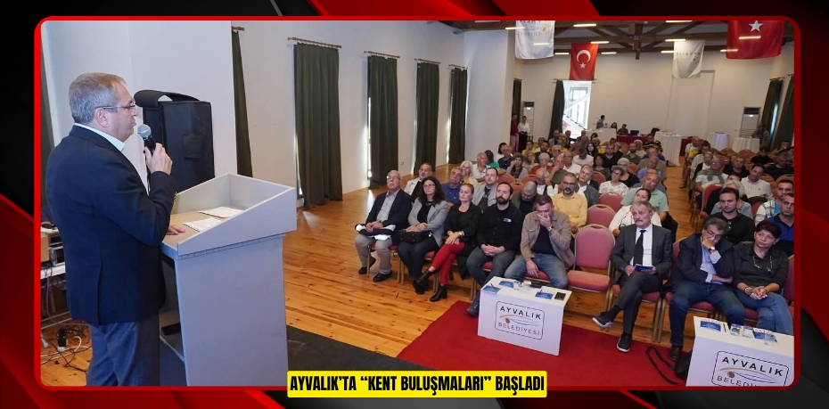 AYVALIK’TA “KENT BULUŞMALARI” BAŞLADI