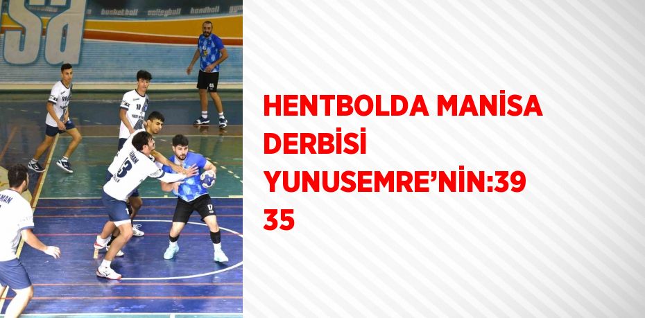 HENTBOLDA MANİSA DERBİSİ YUNUSEMRE’NİN:39 35