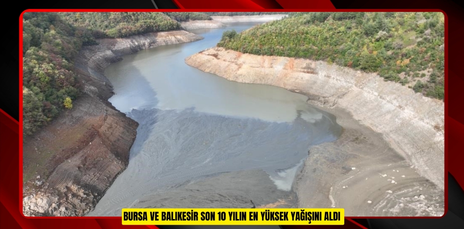 Bursa ve Balıkesir son 10 yılın en yüksek yağışını aldı  
