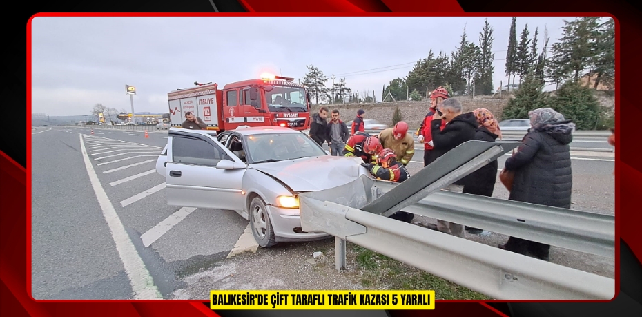 Balıkesir'de çift taraflı trafik kazası: 5 yaralı  