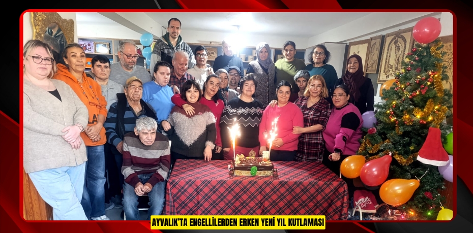 AYVALIK’TA ENGELLİLERDEN ERKEN YENİ YIL KUTLAMASI