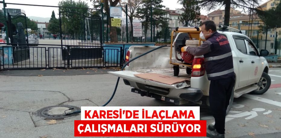 KARESİ’DE İLAÇLAMA ÇALIŞMALARI SÜRÜYOR