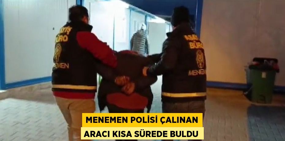 MENEMEN POLİSİ ÇALINAN ARACI KISA SÜREDE BULDU