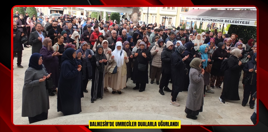 Balıkesir'de umreciler dualarla uğurlandı  