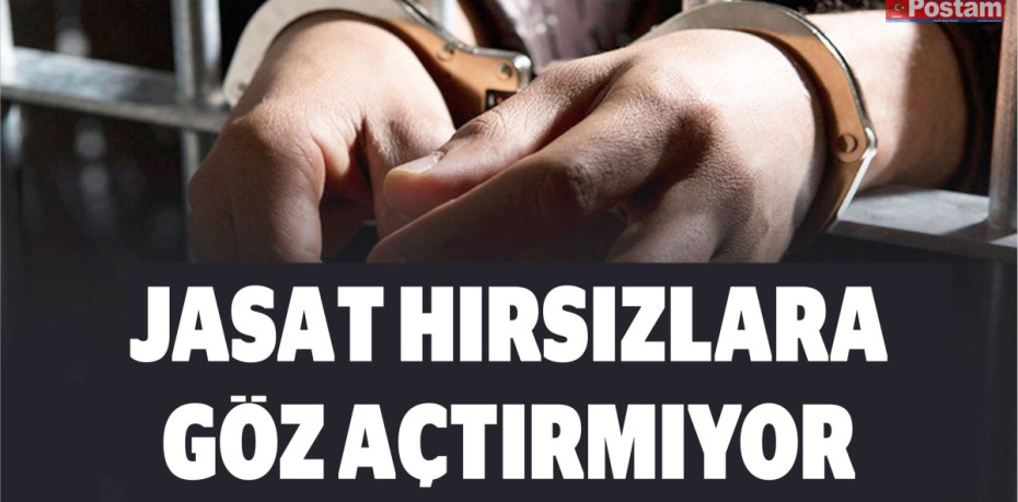 JASAT HIRSIZLARA GÖZ AÇTIRMIYOR