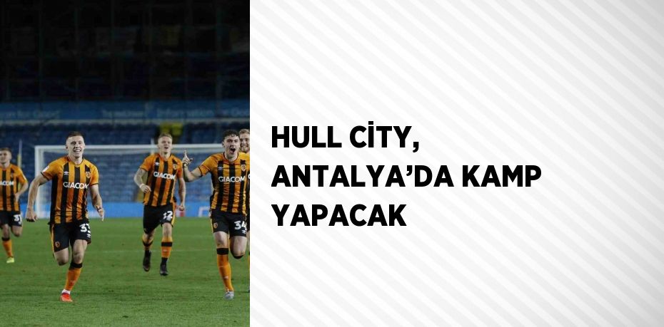 HULL CİTY, ANTALYA’DA KAMP YAPACAK