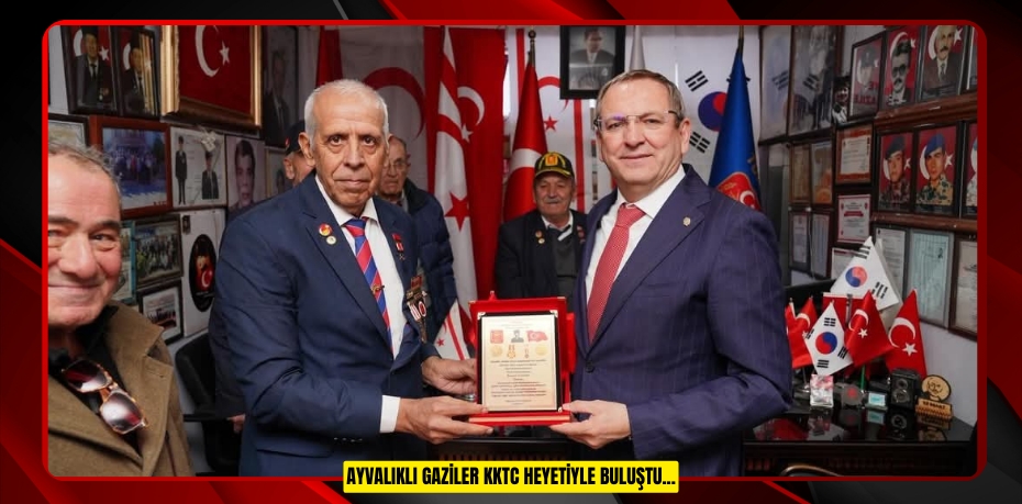 AYVALIKLI GAZİLER KKTC HEYETİYLE BULUŞTU...