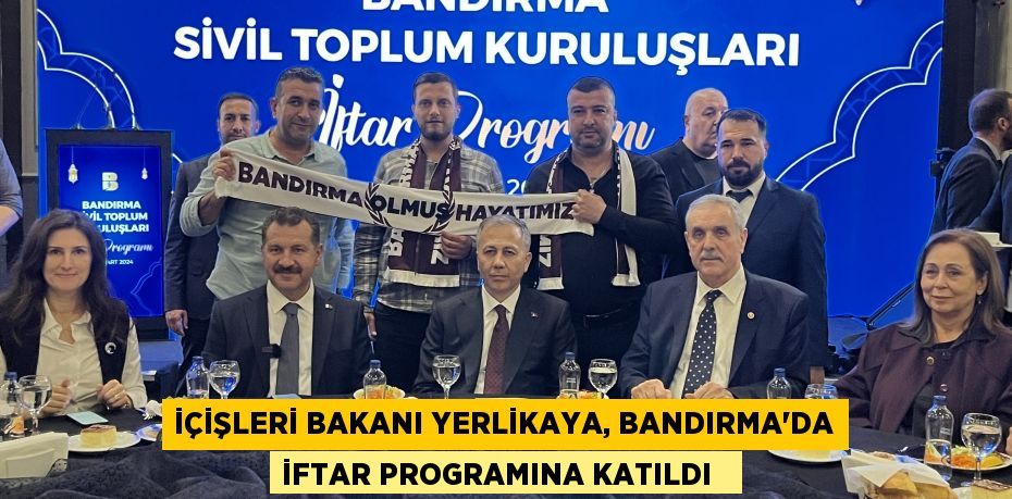 İçişleri Bakanı Yerlikaya, Bandırma’da iftar programına katıldı