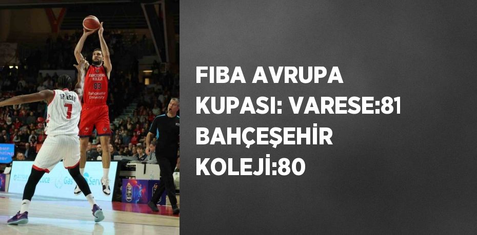 FIBA AVRUPA KUPASI: VARESE:81 BAHÇEŞEHİR KOLEJİ:80