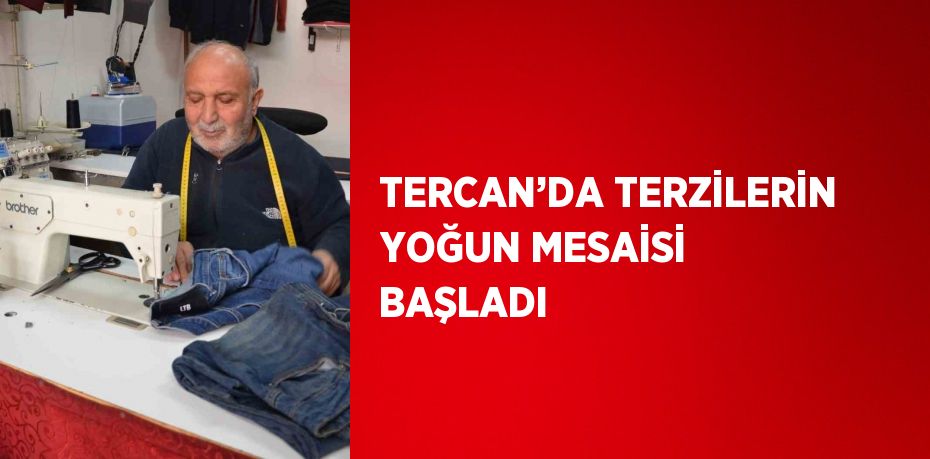 TERCAN’DA TERZİLERİN YOĞUN MESAİSİ BAŞLADI