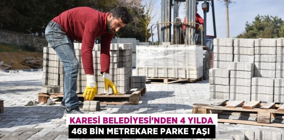 KARESİ BELEDİYESİ’NDEN 4 YILDA 468 BİN METREKARE PARKE TAŞI