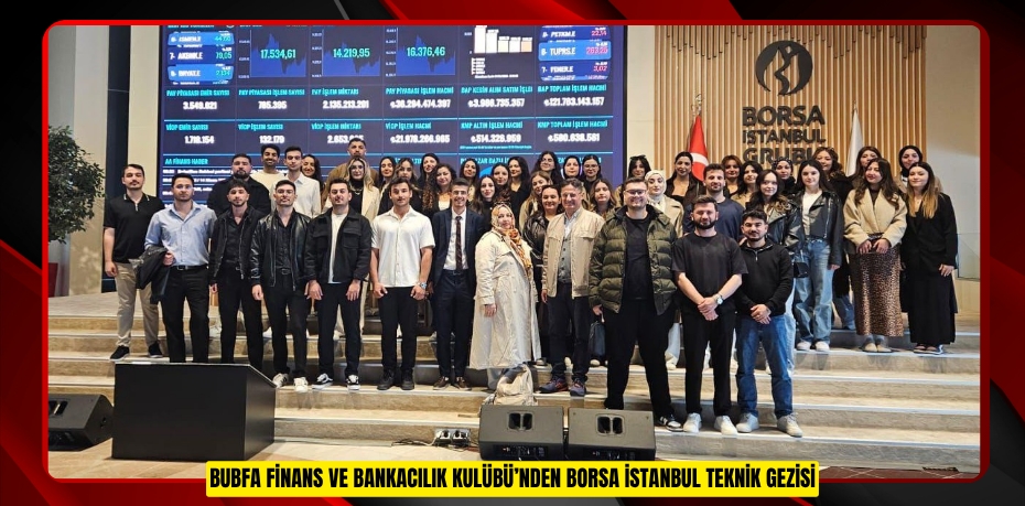 78BUBFA FİNANS VE BANKACILIK KULÜBÜ’NDEN BORSA İSTANBUL TEKNİK GEZİSİ