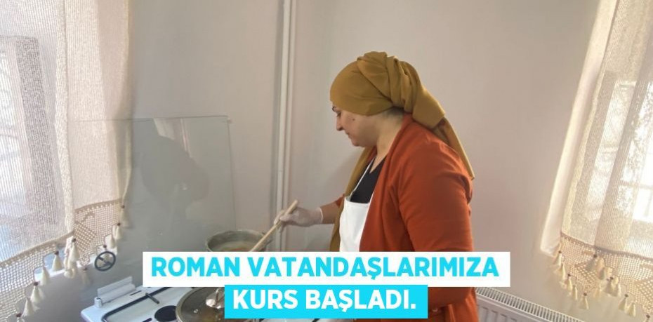 ROMAN VATANDAŞLARIMIZA KURS BAŞLADI
