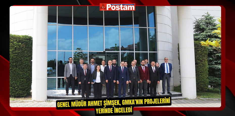 Genel Müdür Ahmet Şimşek, GMKA’nın Projelerini Yerinde İnceledi