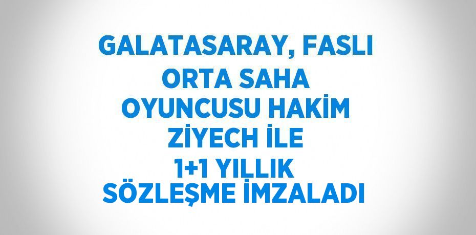GALATASARAY, FASLI ORTA SAHA OYUNCUSU HAKİM ZİYECH İLE 1+1 YILLIK SÖZLEŞME İMZALADI