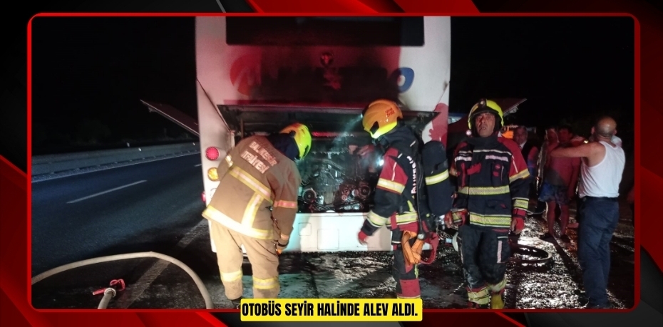 Otobüs seyir halinde alev aldı.