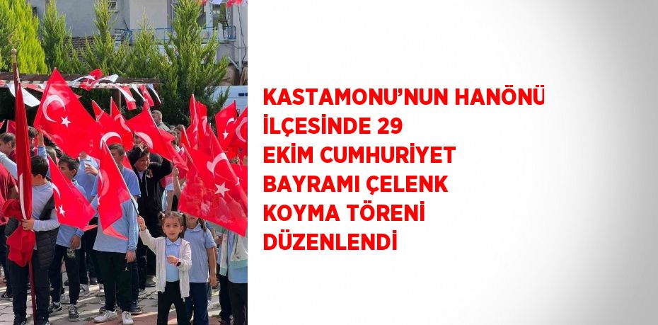 KASTAMONU’NUN HANÖNÜ İLÇESİNDE 29 EKİM CUMHURİYET BAYRAMI ÇELENK KOYMA TÖRENİ DÜZENLENDİ