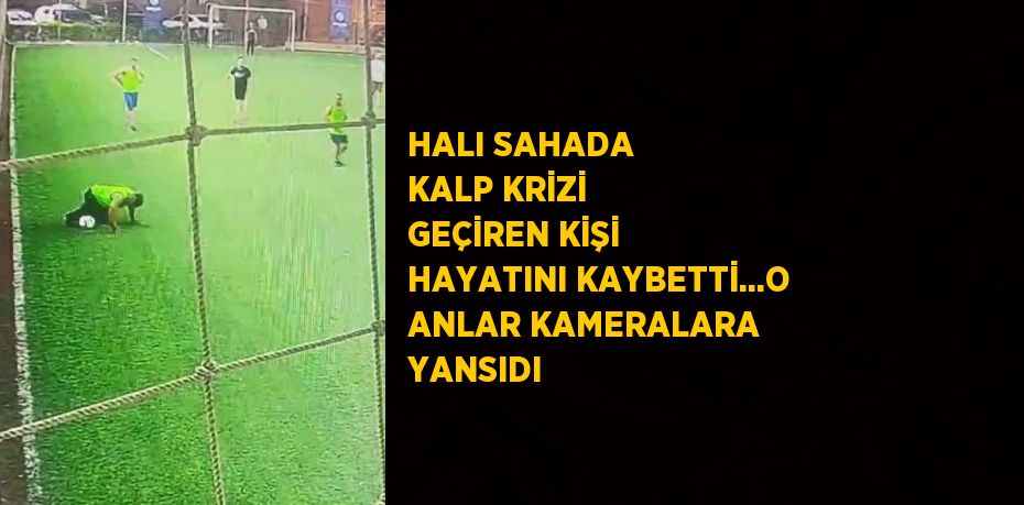 HALI SAHADA KALP KRİZİ GEÇİREN KİŞİ HAYATINI KAYBETTİ...O ANLAR KAMERALARA YANSIDI