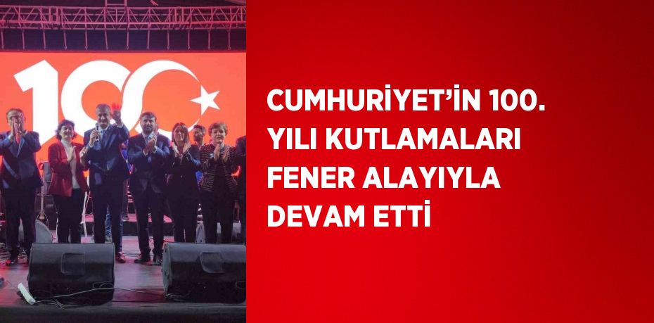 CUMHURİYET’İN 100. YILI KUTLAMALARI FENER ALAYIYLA DEVAM ETTİ
