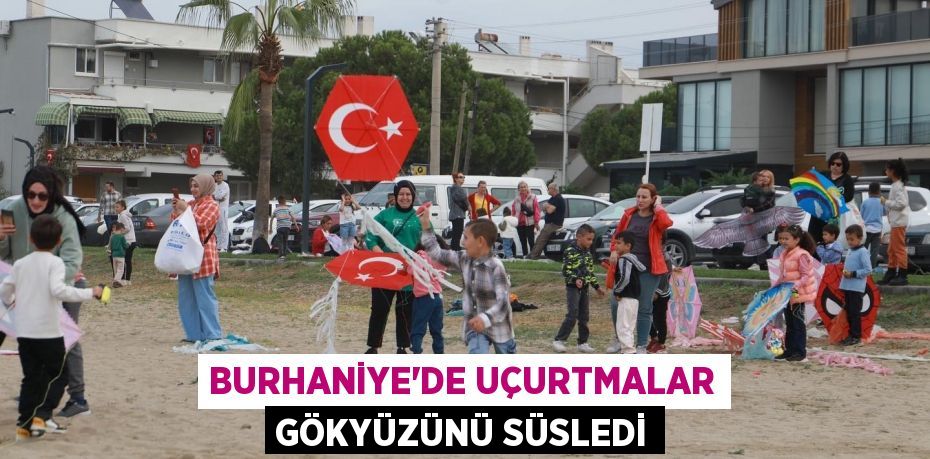 Burhaniye'de Uçurtmalar Gökyüzünü Süsledi