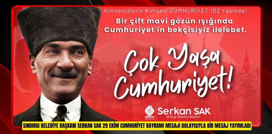 SINDIRGI BELEDİYE BAŞKANI SERKAN SAK 29 EKİM CUMHURİYET BAYRAMI MESAJI DOLAYISIYLA BİR MESAJ YAYIMLADI