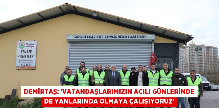 DEMİRTAŞ: 'VATANDAŞLARIMIZIN ACILI GÜNLERİNDE DE YANLARINDA OLMAYA ÇALIŞIYORUZ'