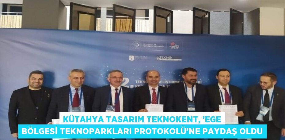 KÜTAHYA TASARIM TEKNOKENT, ’EGE BÖLGESİ TEKNOPARKLARI PROTOKOLÜ’NE PAYDAŞ OLDU