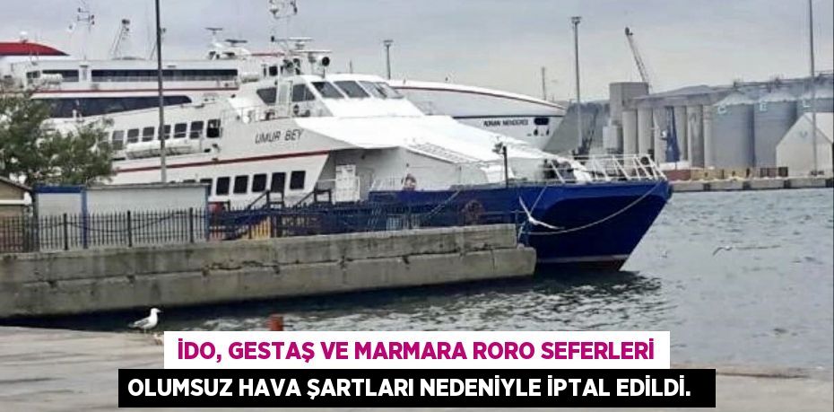 İDO, GESTAŞ ve Marmara RoRo seferleri olumsuz hava şartları nedeniyle iptal edildi.
