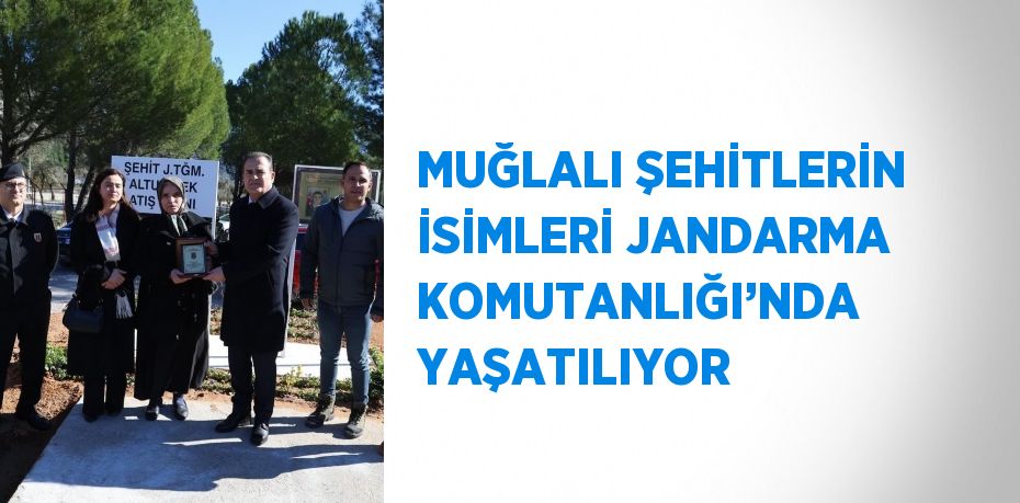 MUĞLALI ŞEHİTLERİN İSİMLERİ JANDARMA KOMUTANLIĞI’NDA YAŞATILIYOR
