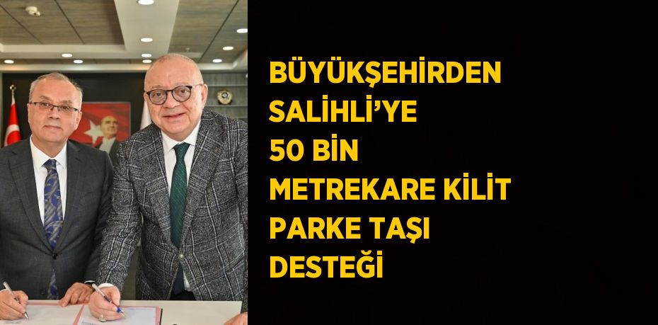 BÜYÜKŞEHİRDEN SALİHLİ’YE 50 BİN METREKARE KİLİT PARKE TAŞI DESTEĞİ
