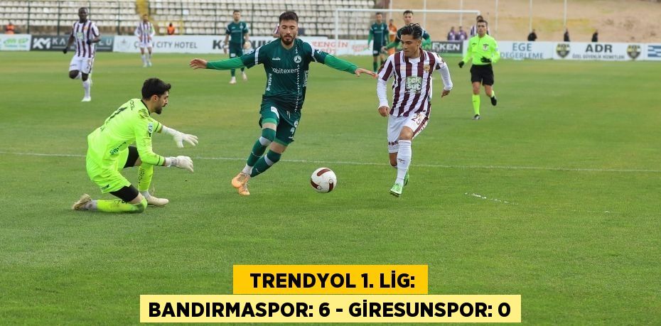   Trendyol 1. Lig: Bandırmaspor: 6 - Giresunspor: 0