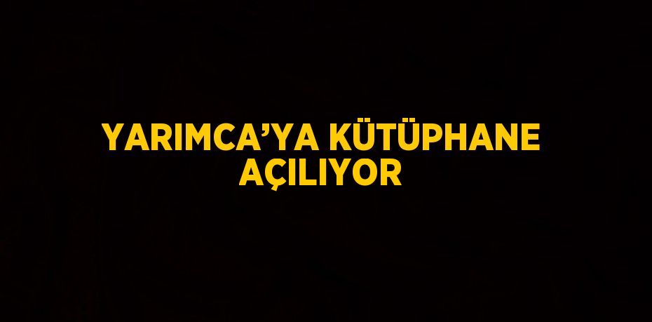 YARIMCA’YA KÜTÜPHANE AÇILIYOR