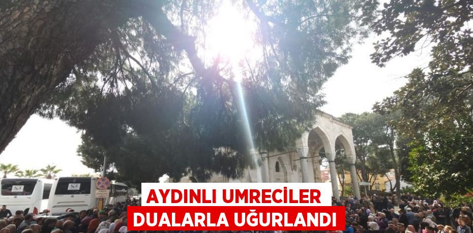 AYDINLI UMRECİLER DUALARLA UĞURLANDI
