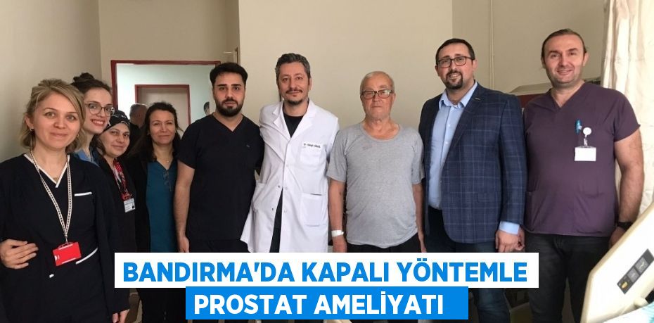 Bandırma'da kapalı yöntemle prostat ameliyatı